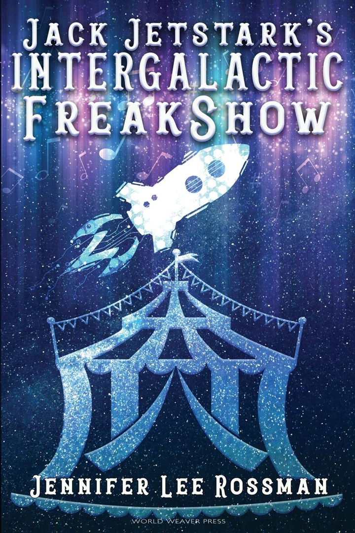 Jack Jetstark’s Intergalactic FreakShow By Jennifer Lee Rossman