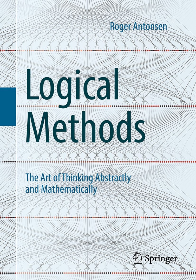 Roger Antonsen – Logical Methods: The Art Of Thinking Abstractly