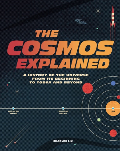 The Cosmos Explained: A History Of The Universe From Its Beginning To Today And Beyond By Charles Liu