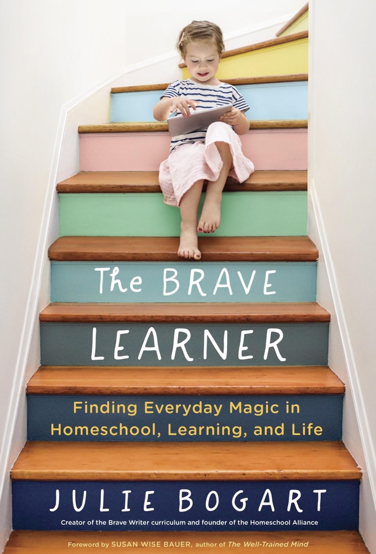 The Brave Learner: Finding Everyday Magic In Homeschool, Learning, And Life