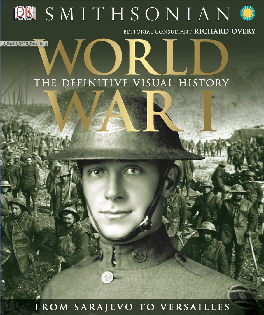 World War I The Definitive Visual History From Sarajevo To Versailles