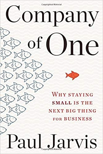 Company Of One: Why Staying Small Is The Next Big Thing For Business (Jarvis, 2019)