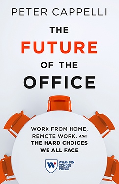 The Future Of The Office: Work From Home, Remote Work, And The Hard Choices We All Face By Peter Cappelli