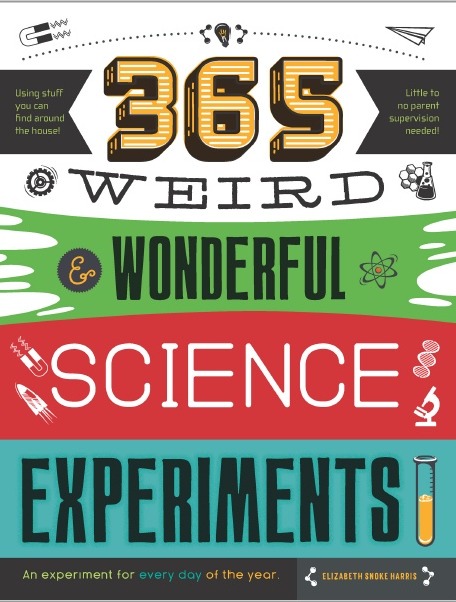 365 Weird & Wonderful Science Experiments: An Experiment For Every Day Of The Year