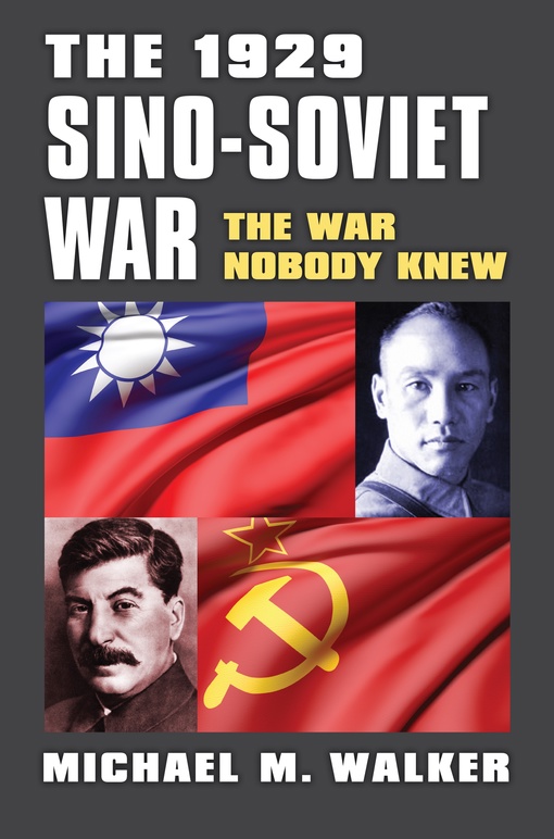The 1929 Sino-Soviet War: The War Nobody Knew – Michael M