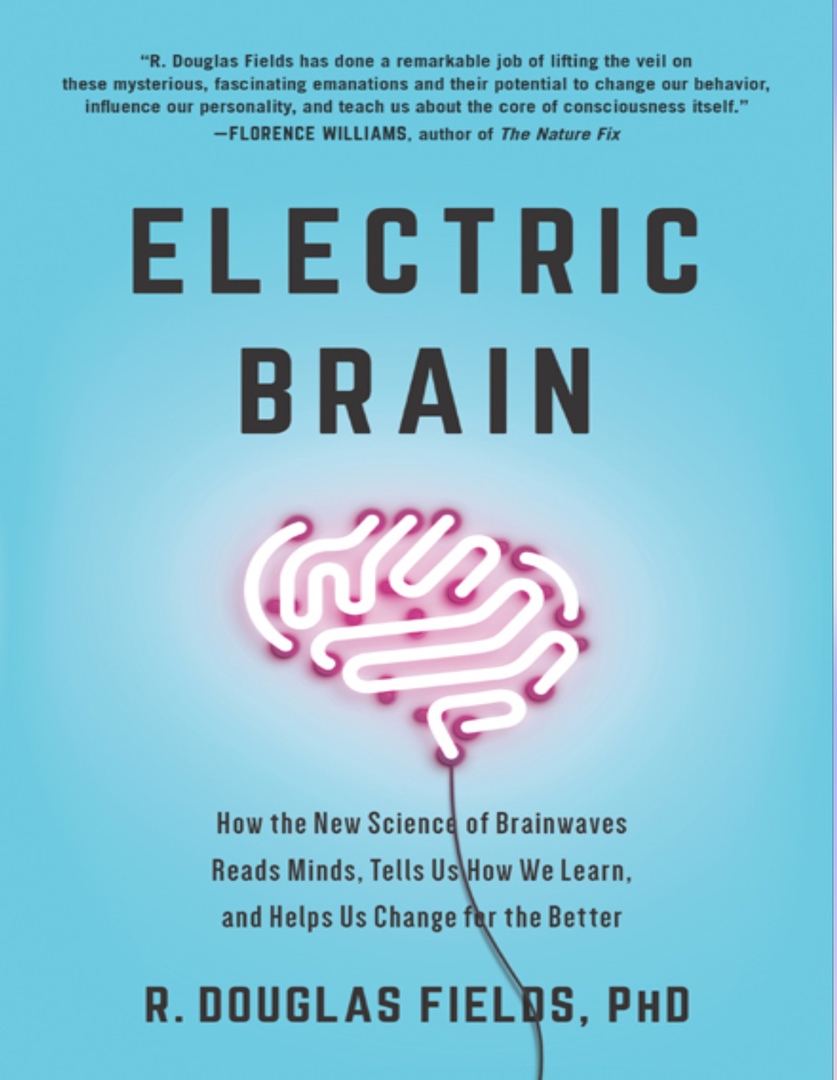 Electric Brain: How The New Science Of Brainwaves Reads Minds, Tells Us How We Learn, And Helps Us Change For The Better (Fields, 2020)
