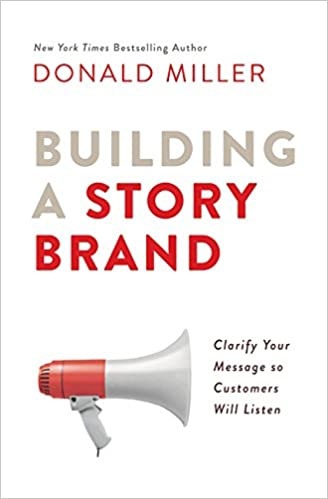 Building A StoryBrand. Clarify Your Message So Customers Will Listen (Miller, 2017)