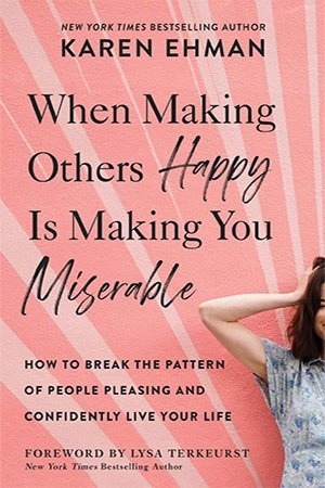 When Making Others Happy Is Making You Miserable: How To Break The Pattern Of People Pleasing And Confidently Live Your Life