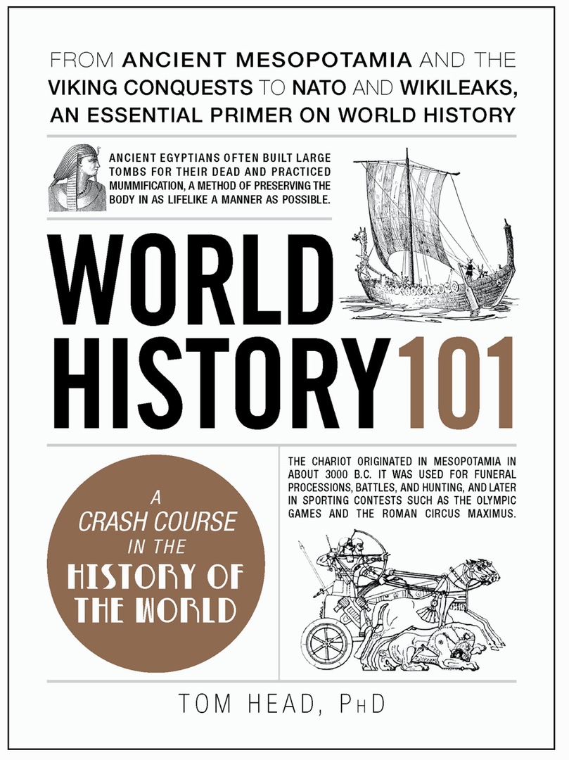 World History 101. From Ancient Mesopotamia And The Viking Conquests To NATO And WikiLeaks, An Essential Primer On World History By Tom Head