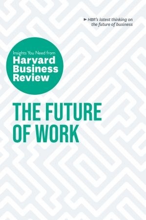 The Future Of Work: The Insights You Need From Harvard Business Review (HBR Insights)
