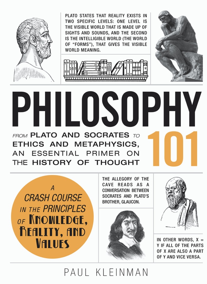 Philosophy 101 From Plato And Socrates To Ethics And Metaphysics, An Essential Primer On The History Of Thought By Paul Kleinman