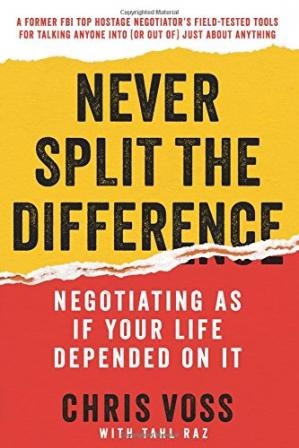 Never Split The Difference: Negotiating As If Your Life Depended On It By Chriss
