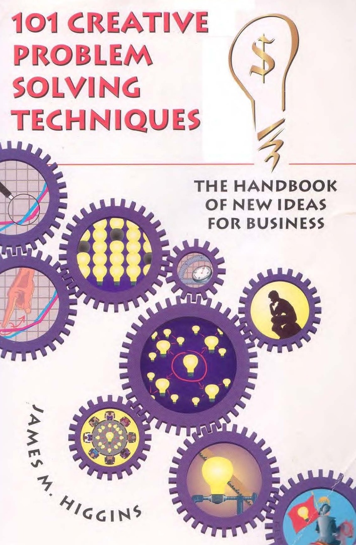 101 Creative Problem Solving Techniques: The Handbook Of New Ideas For Business (Higgins, 1994)