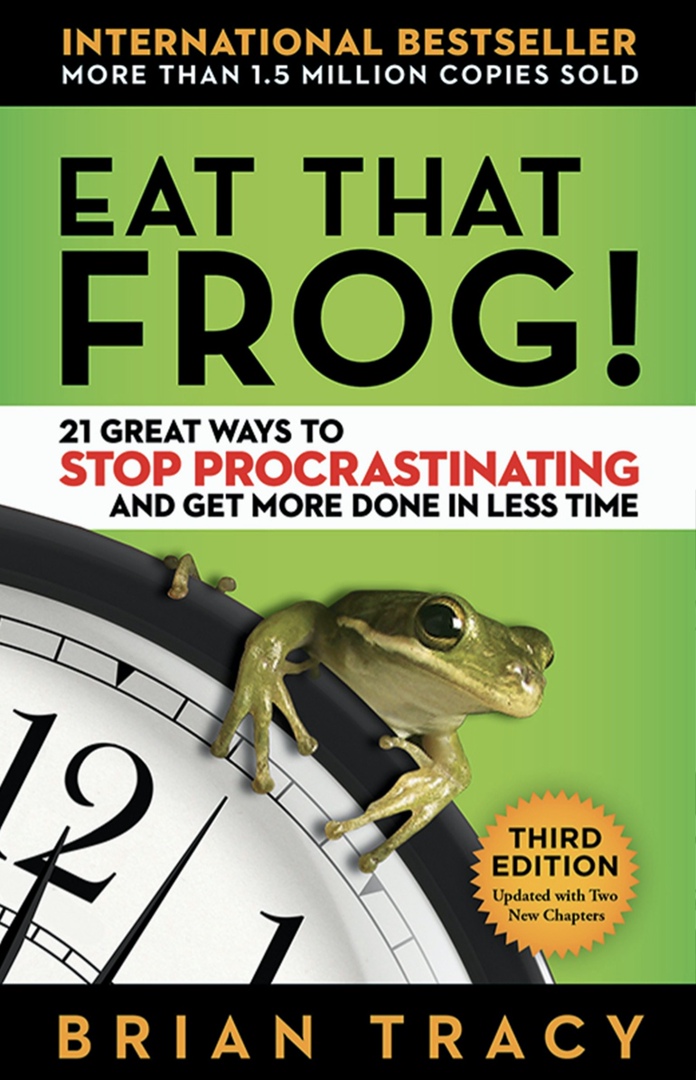 Eat That Frog 21 Great Ways To Stop Procrastinating And Get More Done In Less Time By Brian Tracy