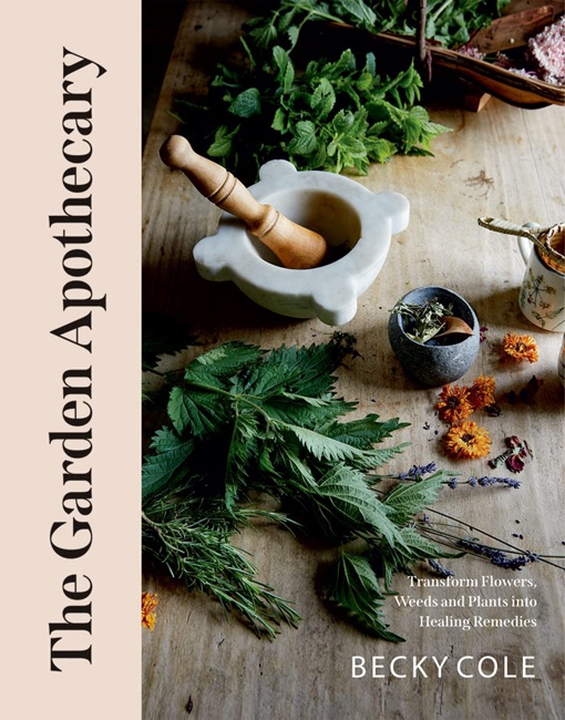 The Garden Apothecary: Transform Flowers, Weeds And Plants Into Healing Remedies By Becky Cole