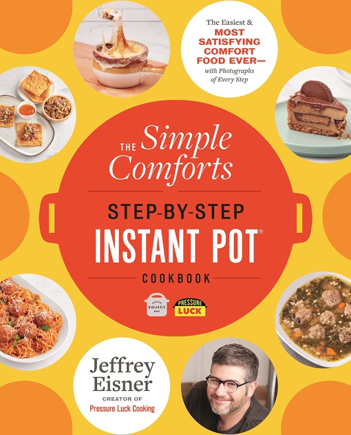 The Simple Comforts Step-by-Step Instant Pot Cookbook: The Easiest And Most Satisfying Comfort Food Ever — With Photographs Of Every Step By Jeffrey Eisner