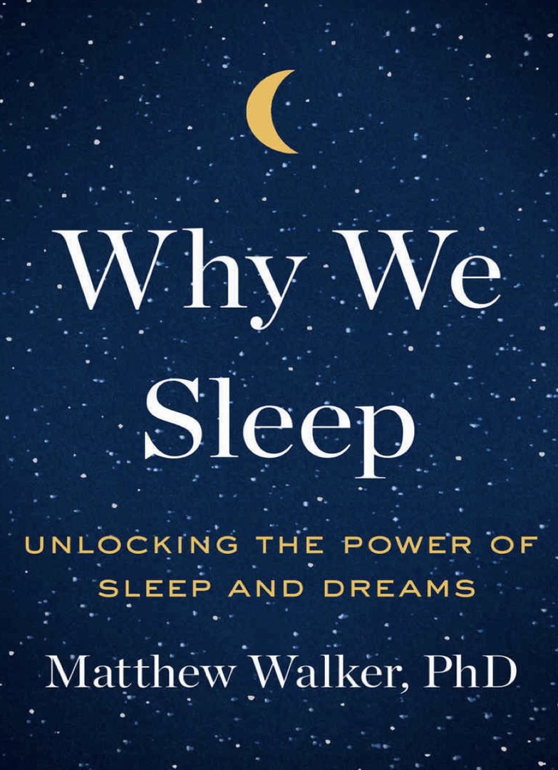 Why We Sleep: Unlocking The Power Of Sleep And Dreams (Walker, 2017)