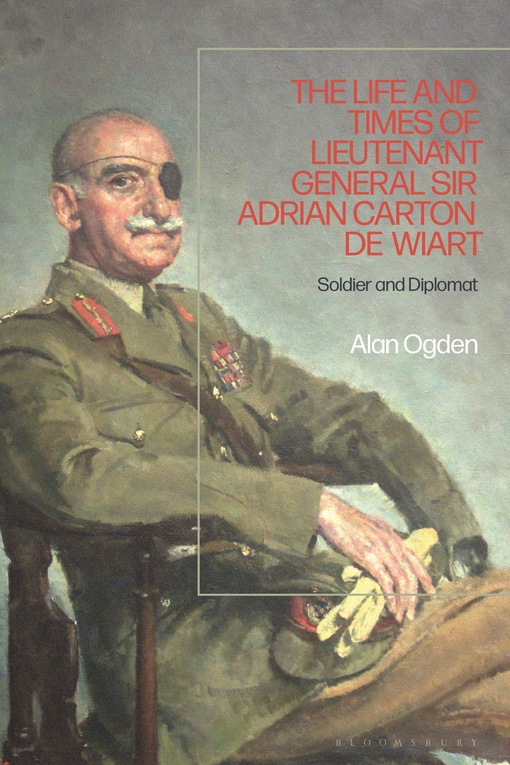 The Life And Times Of Lieutenant General Sir Adrian Carton De Wiart: Soldier And Diplomat – Alan Ogden