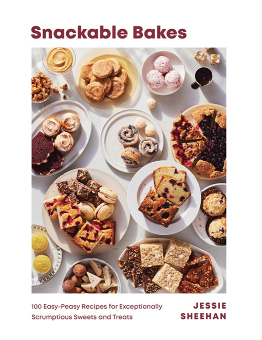 Snackable Bakes: 100 Easy-Peasy Recipes For Exceptionally Scrumptious Sweets And Treats By Jessie Sheehan