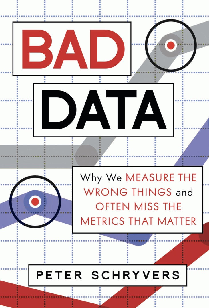Bad Data: Why We Measure The Wrong Things And Often Miss The Metrics That Matter (Schryvers, 2020)