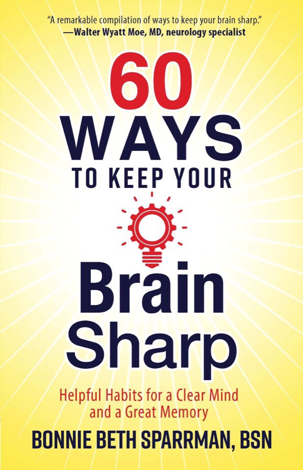 60 Ways To Keep Your Brain Sharp: Helpful Habits For A Clear Mind And A Great Memory By Bonnie Sparrman