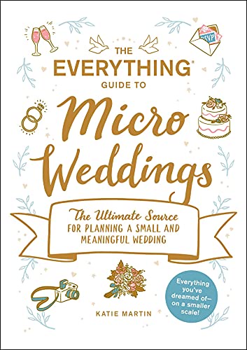 The Everything Guide To Micro Weddings: The Ultimate Source For Planning A Small And Meaningful Wedding By Katie Martin