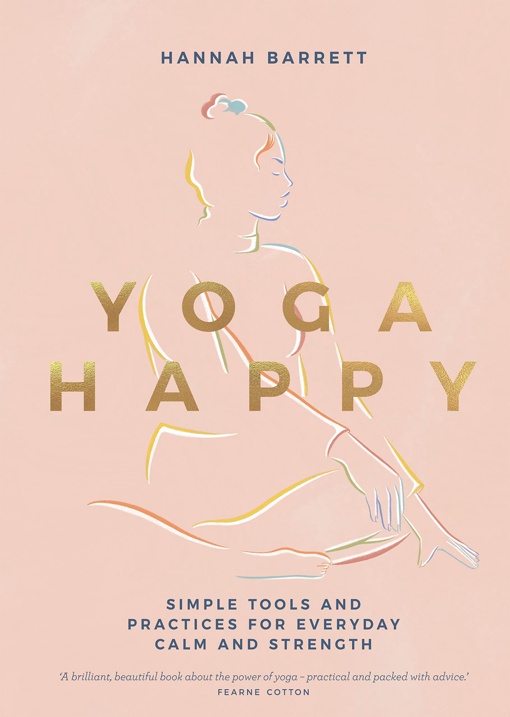 Yoga Happy: Simple Tools And Practices For Everyday Calm & Strength By Hannah Barrett