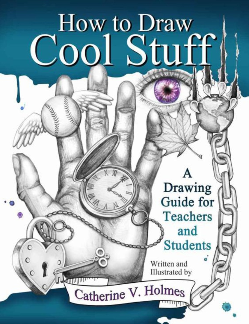 How To Draw Cool Stuff A Drawing Guide For Teachers And Students By Catherine V Holmes