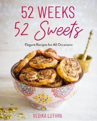 52 Weeks, 52 Sweets: Elegant Recipes For All Occasions By Vedika Luthra