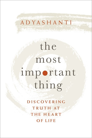 The Most Important Thing By Adyashanti