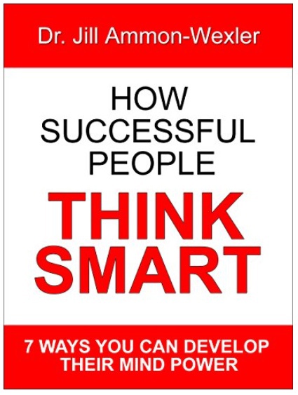 How Successful People Think Smart: 7 Ways You Can Develop Their Mind Power By Jill Ammon-Wexler