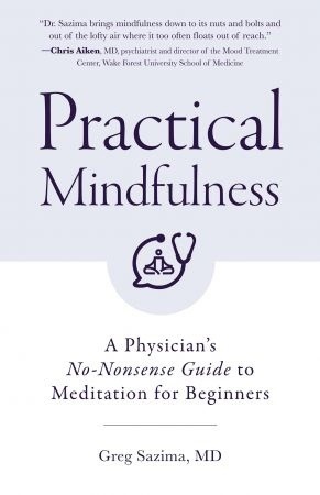 Practical Mindfulness: A Physician’s No-Nonsense Guide To Meditation For Beginners