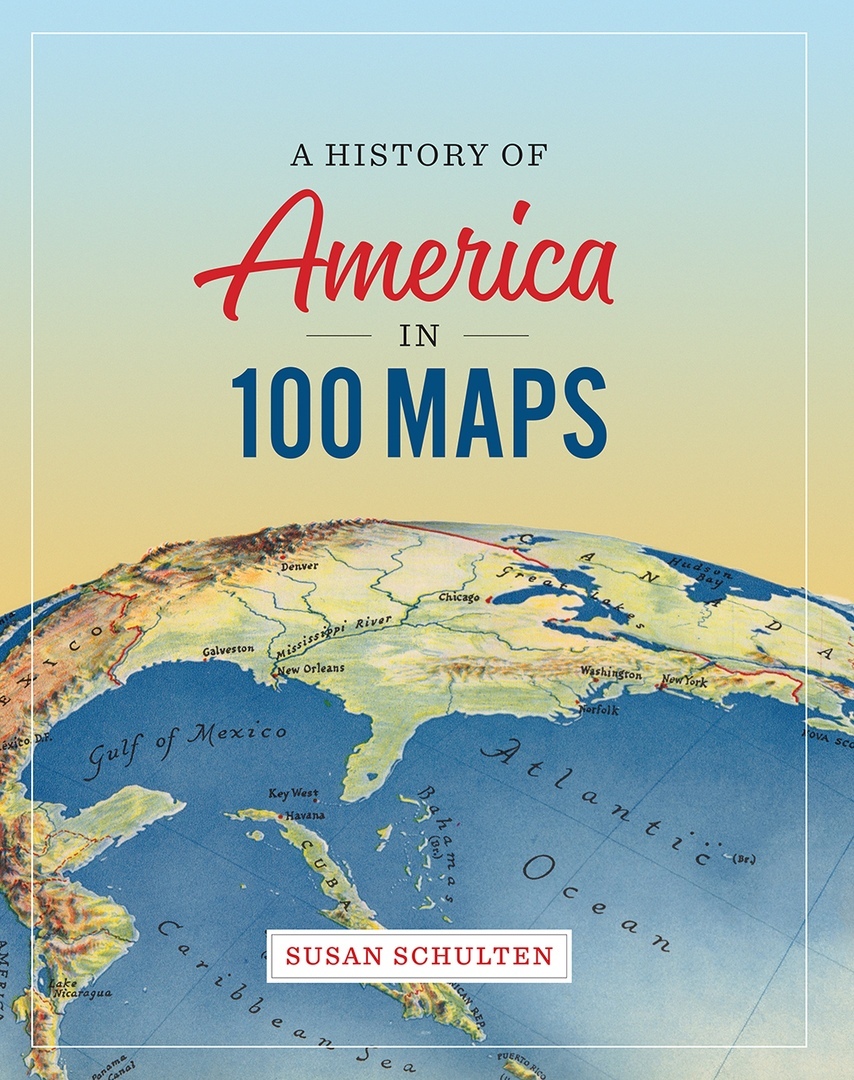 Susan Schulten – A History Of America In 100 Maps