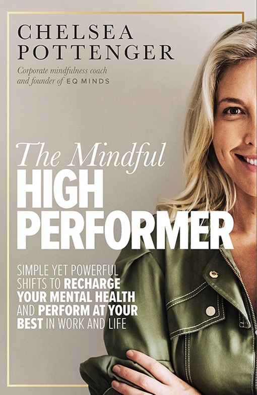 The Mindful High Performer: Simple Yet Powerful Shifts To Recharge Your Mental Health And Perform At Your Best In Work And Life By Chelsea Pottenger