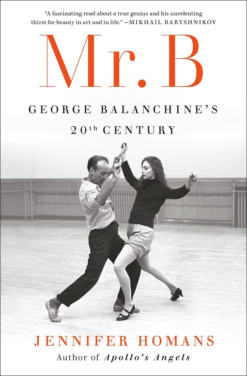 Jennifer Homans – Mr. B: George Balanchine’s 20th Century