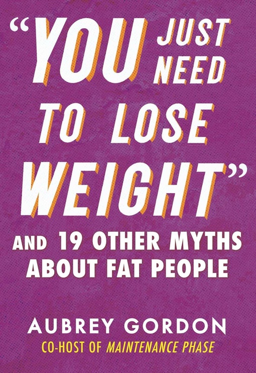 You Just Need To Lose Weight: And 19 Other Myths About Fat People By Aubrey Gordon (2023)