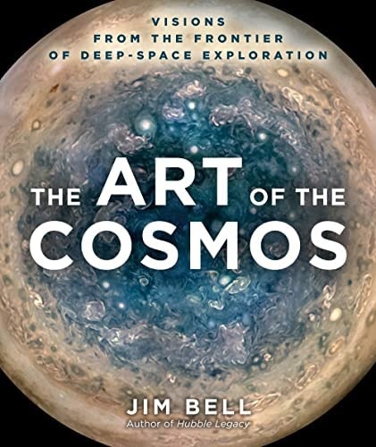The Art Of The Cosmos: Visions From The Frontier Of Deep Space Exploration By Jim Bell