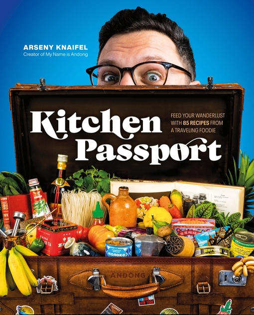 Kitchen Passport: Feed Your Wanderlust With 85 Recipes From A Traveling Foodie By Arseny Knaifel (2023)