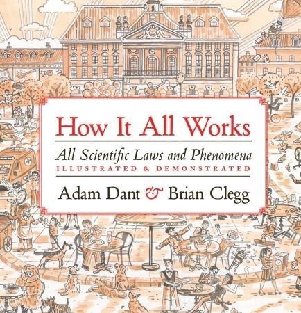 How It All Works: All Scientific Laws And Phenomena Illustrated & Demonstrated