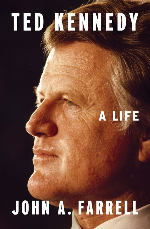 John A. Farrell – Ted Kennedy: A Life