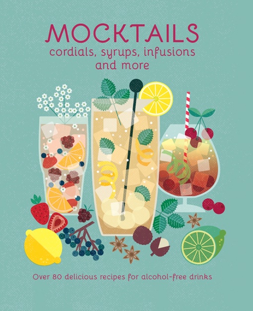 Mocktails, Cordials, Syrups, Infusions And More By Ryland Peters & Small