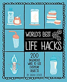 World’s Best Life Hacks: 200 Things That Make Your Life Easier