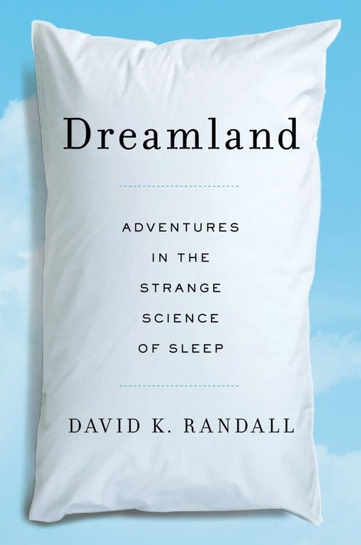 David K. Randall – Dreamland Adventures In The Strange Science Of Sleep