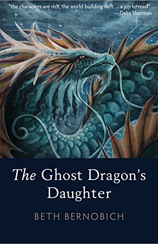 The Ghost Dragon’s Daughter By Beth Bernobich