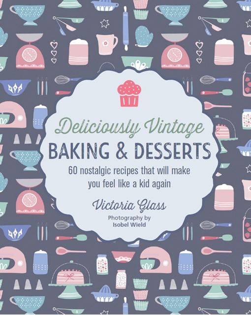 Deliciously Vintage Baking & Desserts By Victoria Glass (2023)