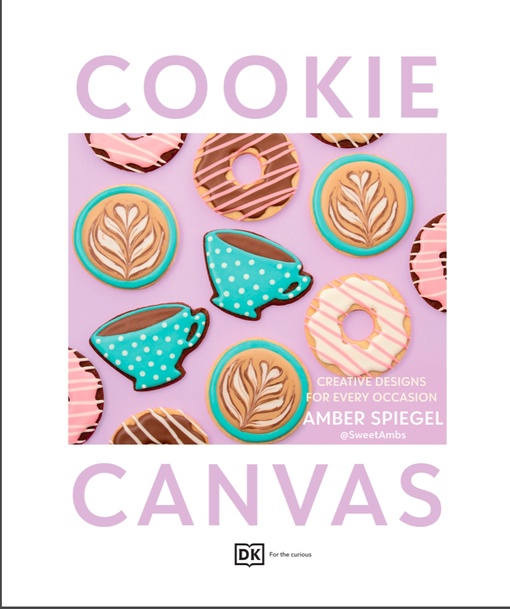 Cookie Canvas: Creative Designs For Every Occasion By Amber Spiegel