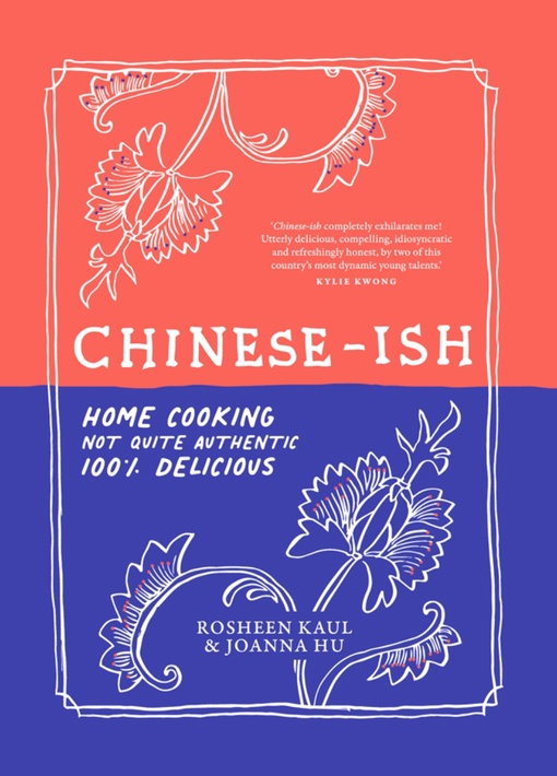 Chinese-ish: Home Cooking, Not Quite Authentic, 100% Delicious By Rosheen Kaul, Joanna Hu