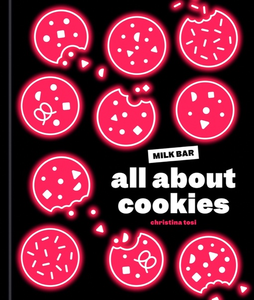All About Cookies: A Milk Bar Baking Book By Christina Tosi