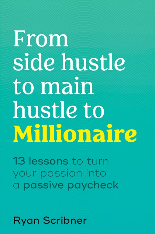 Ryan Scribner – From Side Hustle To Main Hustle To Millionaire