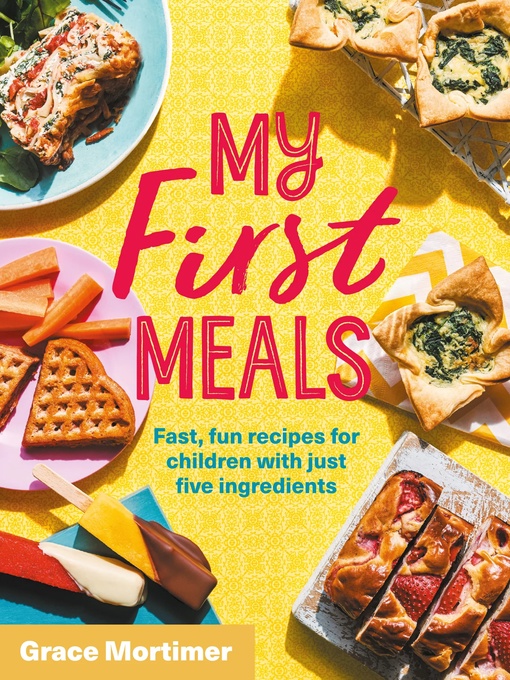 My First Meals: Fast And Fun Recipes For Children With Just Five Ingredients By Grace Mortimer